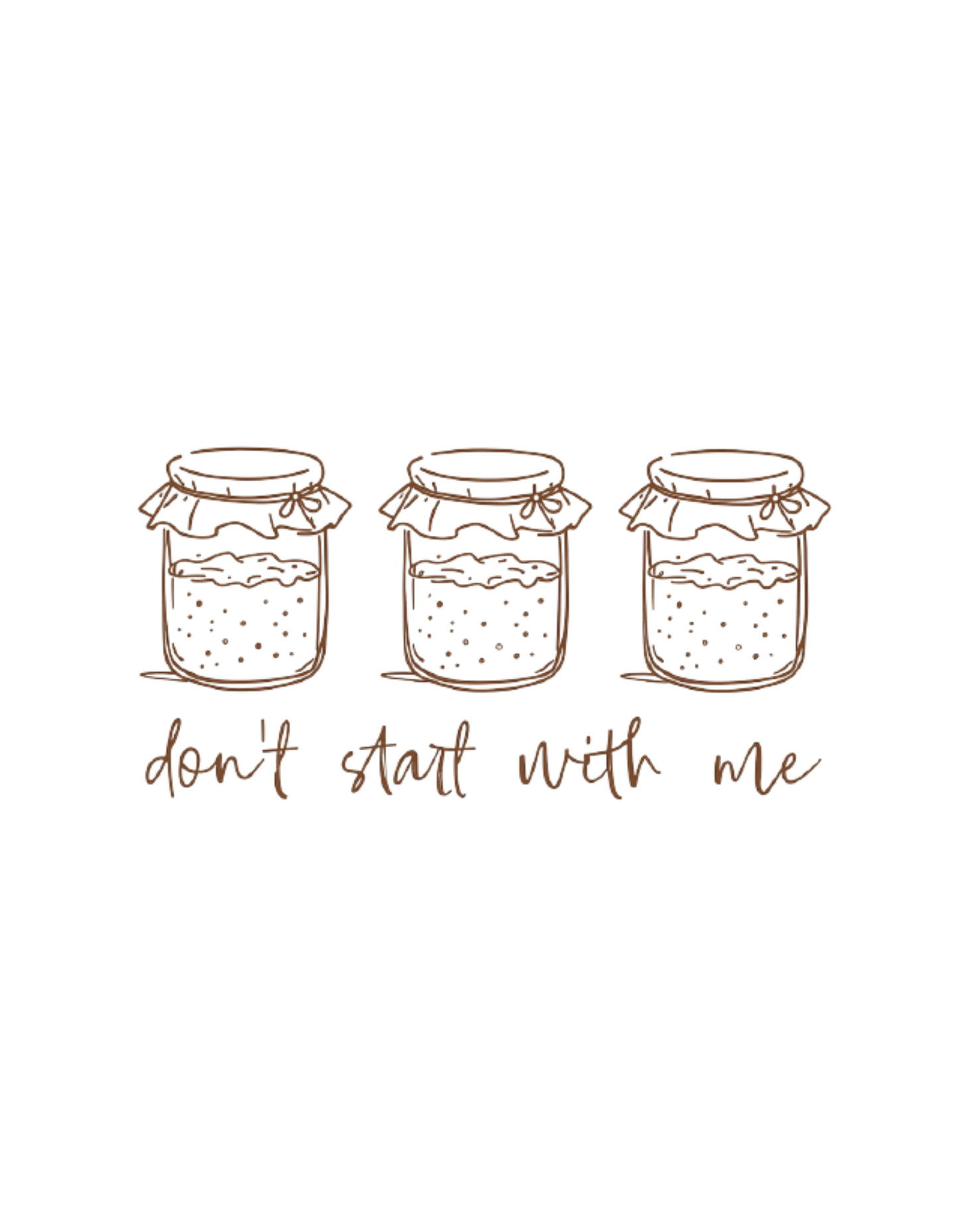 Don't Start With Me sourdough jar graphic tee design