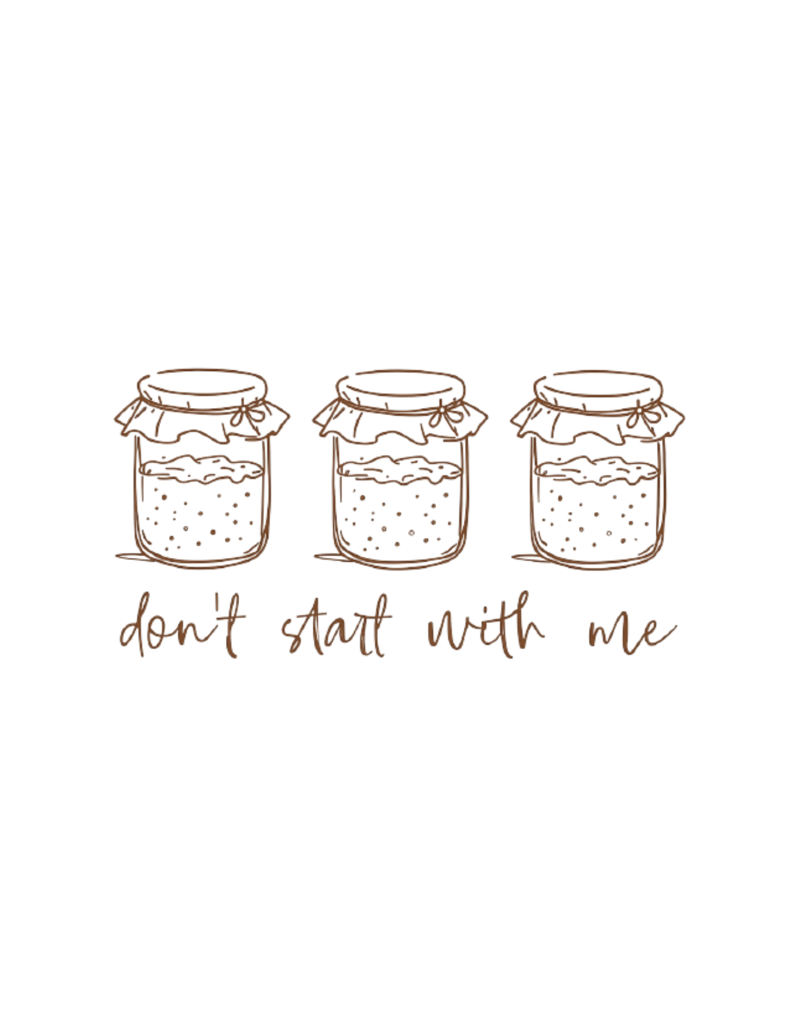 Don't Start With Me sourdough jar graphic tee design
