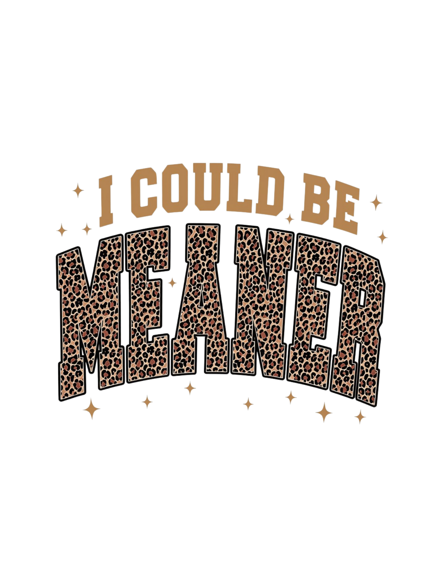 I Could Be Meaner DTF transfer design