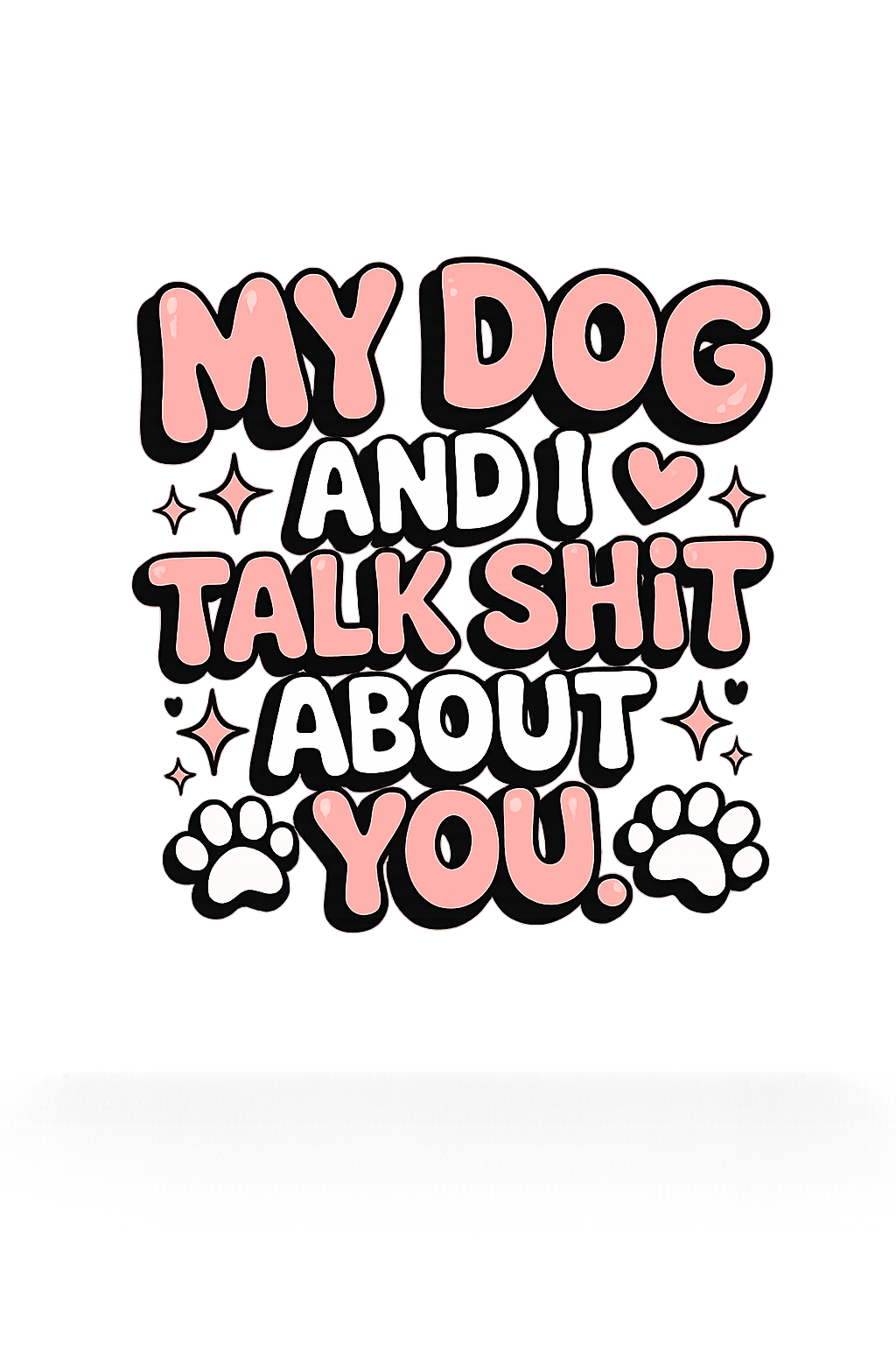 My Dog and I Talk Sh!t About You Women's T-Shirt